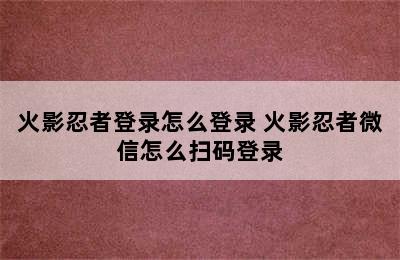 火影忍者登录怎么登录 火影忍者微信怎么扫码登录